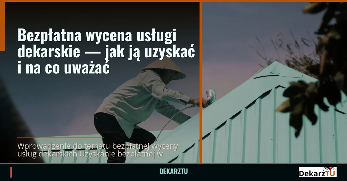 Bezpłatna wycena usługi dekarskie — jak ją uzyskać i na co uważać