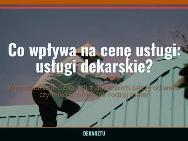 Co wpływa na cenę usługi: usługi dekarskie? — DekarzTU
