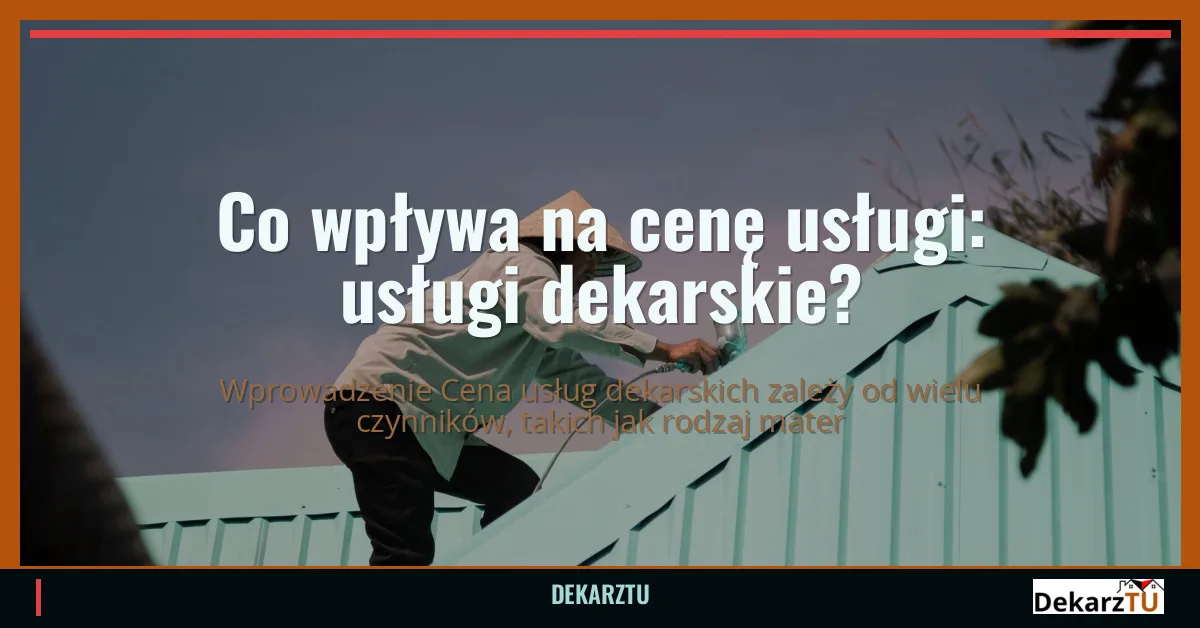 Co wpływa na cenę usługi: usługi dekarskie?