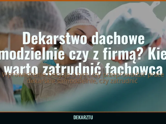 Dekarstwo dachowe samodzielnie czy z firmą? Kiedy warto zatrudnić fachowca