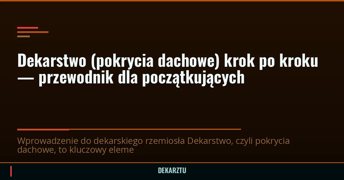 Dekarstwo (pokrycia dachowe) krok po kroku — przewodnik dla początkujących