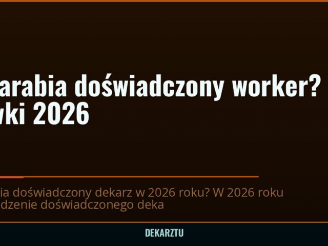 Ile zarabia doświadczony dekarz? Stawki 2026