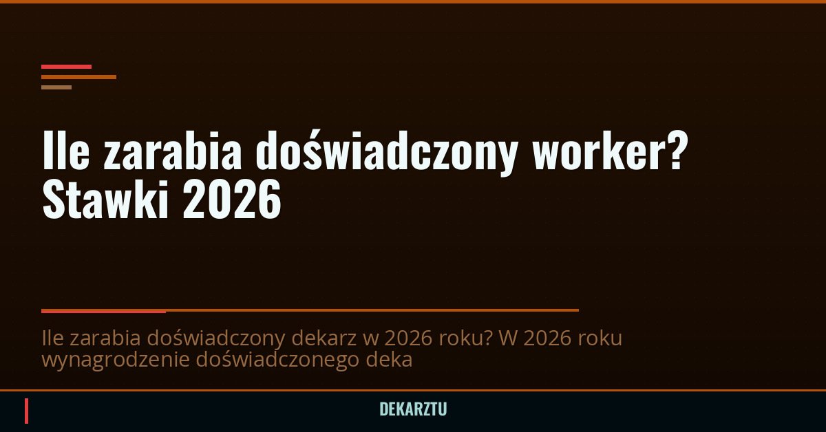 Ile zarabia doświadczony dekarz? Stawki 2026