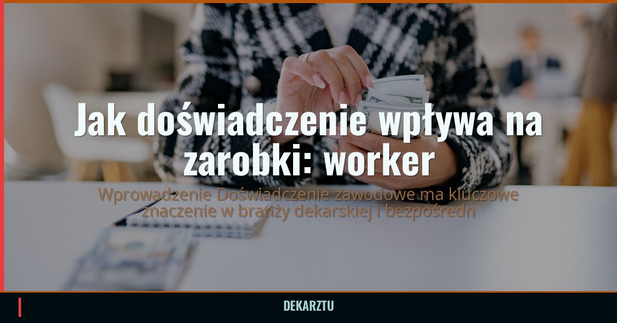 Jak doświadczenie wpływa na zarobki dekarza