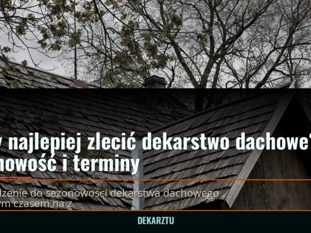 Kiedy najlepiej zlecić dekarstwo dachowe? Sezonowość i terminy