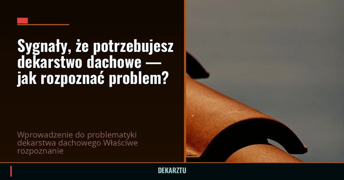 Sygnały, że potrzebujesz dekarstwo dachowe — jak rozpoznać problem?