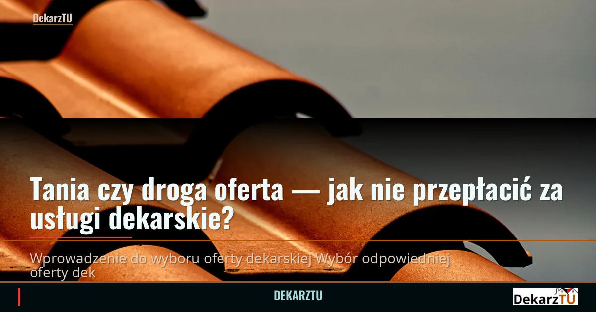 Tania czy droga oferta — jak nie przepłacić za usługi dekarskie?