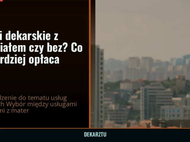 Usługi dekarskie z materiałem czy bez? Co się bardziej opłaca — DekarzTU