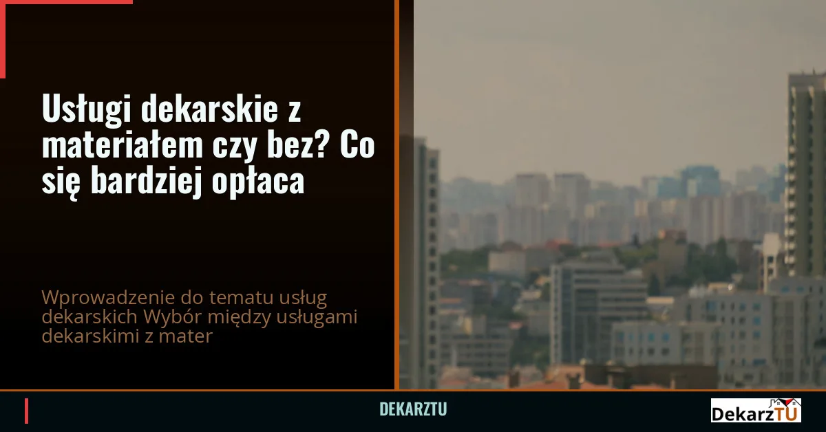 Usługi dekarskie z materiałem czy bez? Co się bardziej opłaca