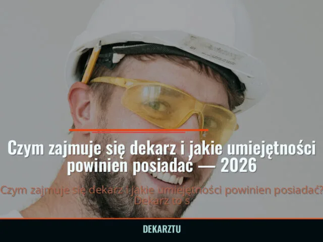 Czym zajmuje się dekarz i jakie umiejętności powinien posiadać — 2026