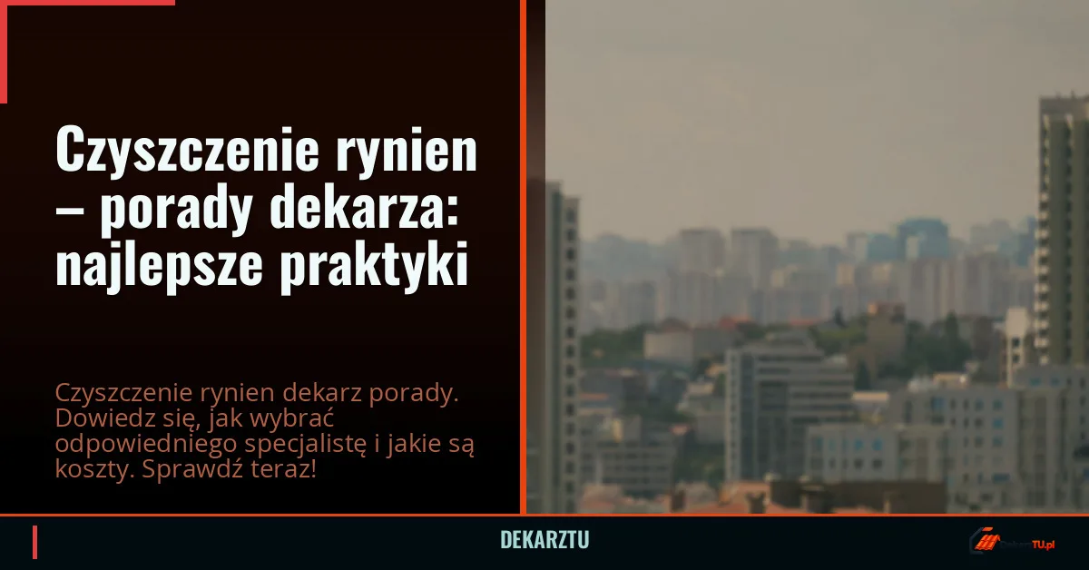 Czyszczenie rynien – porady dekarza: najlepsze praktyki