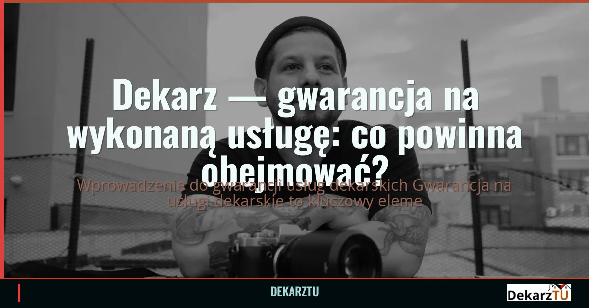 Dekarz — gwarancja na wykonaną usługę: co powinna obejmować?