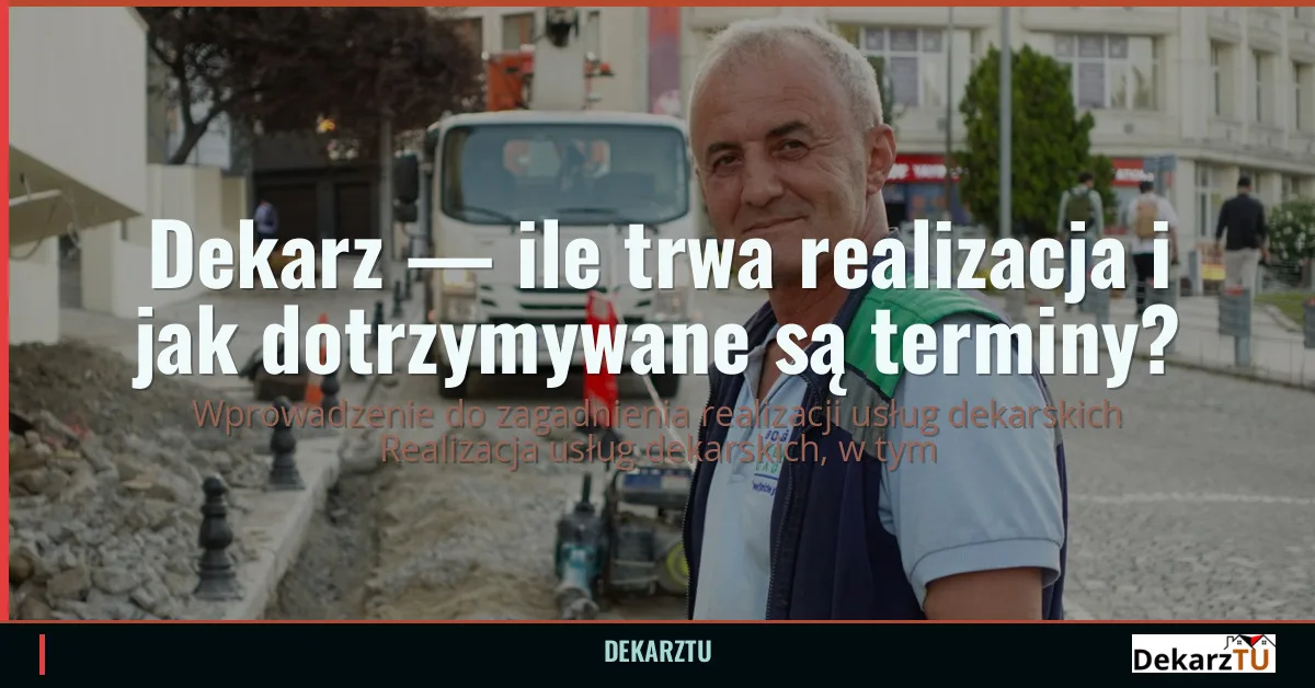 Dekarz — ile trwa realizacja i jak dotrzymywane są terminy?