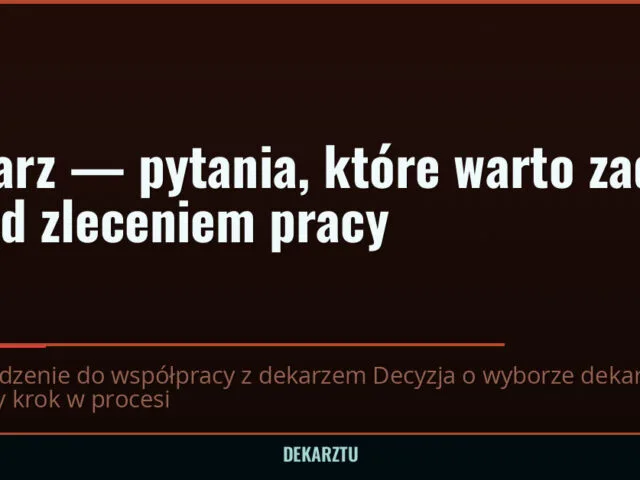 Dekarz — pytania, które warto zadać przed zleceniem pracy — DekarzTU