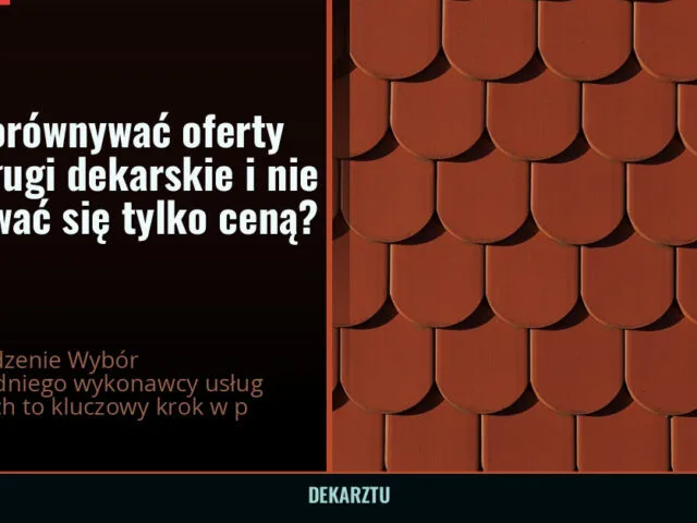 Jak porównywać oferty na usługi dekarskie i nie kierować się tylko ceną? — DekarzTU
