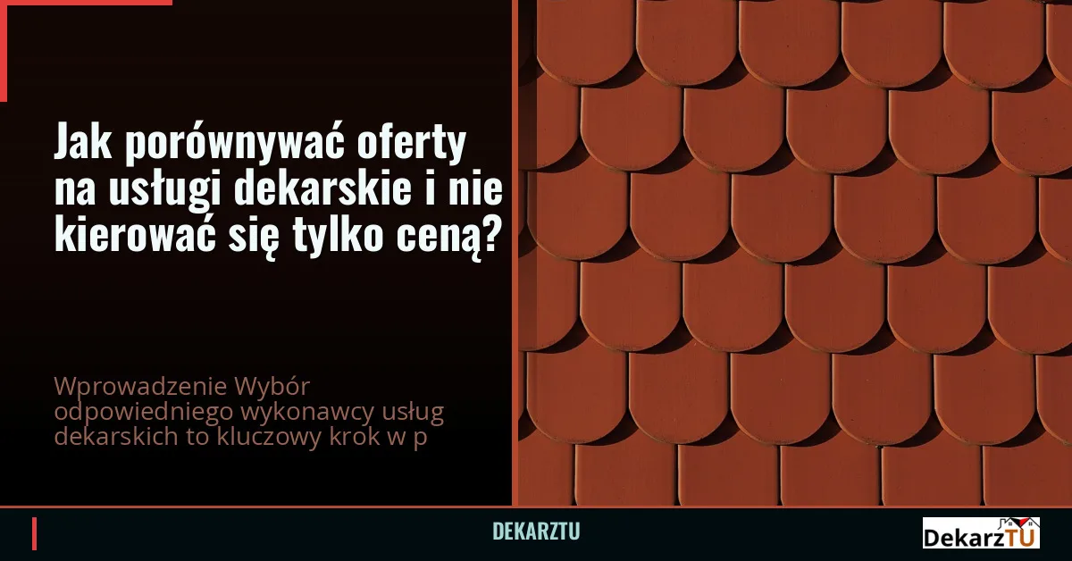 Jak porównywać oferty na usługi dekarskie i nie kierować się tylko ceną?