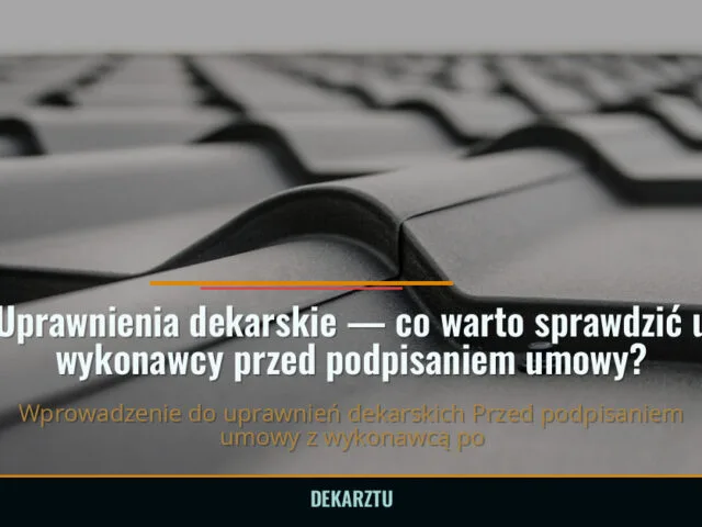 Uprawnienia dekarskie — co warto sprawdzić u wykonawcy przed podpisaniem umowy? — DekarzTU