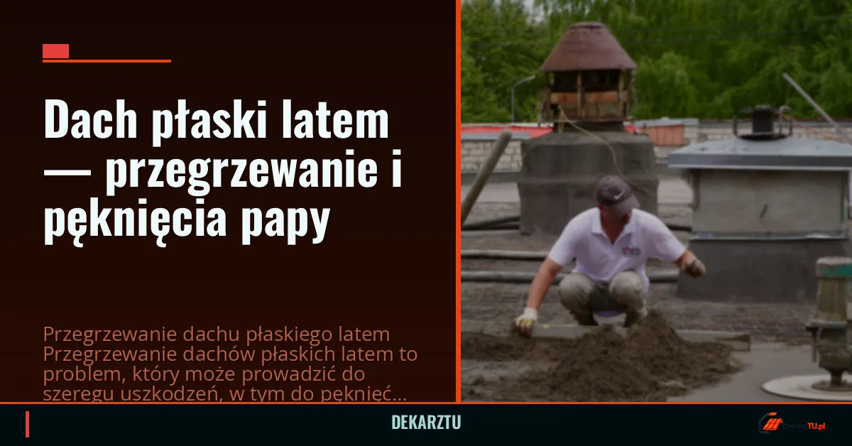Dach płaski latem — przegrzewanie i pęknięcia papy