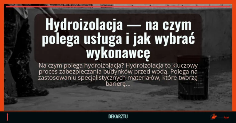 Hydroizolacja — na czym polega usługa i jak wybrać wykonawcę — DekarzTU