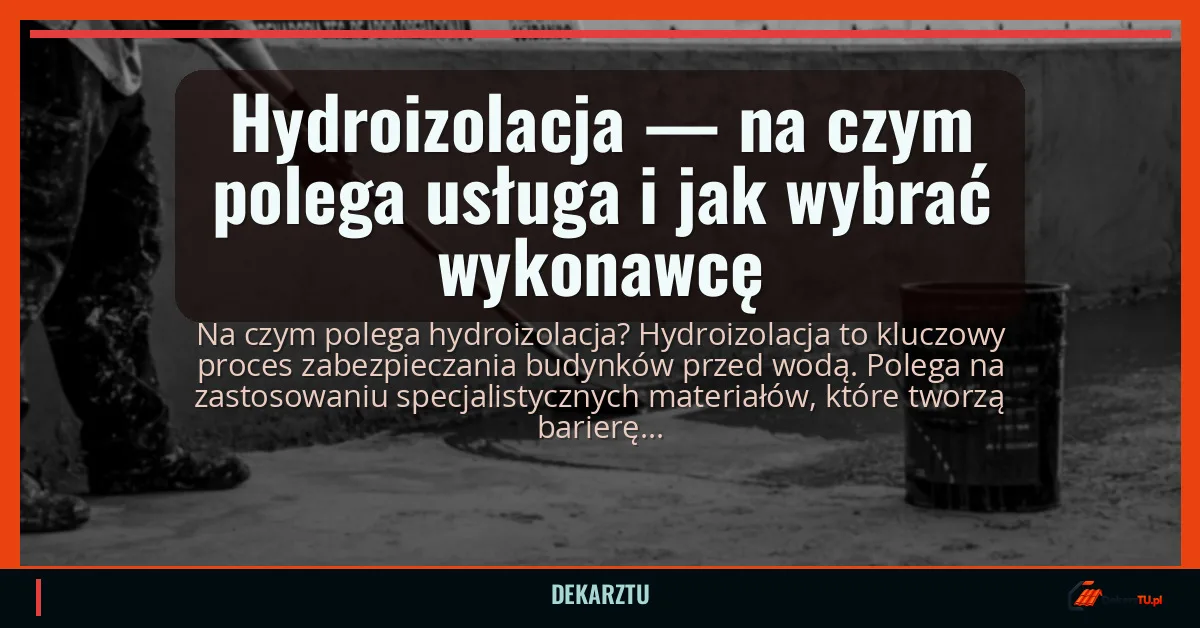 Hydroizolacja — na czym polega usługa i jak wybrać wykonawcę