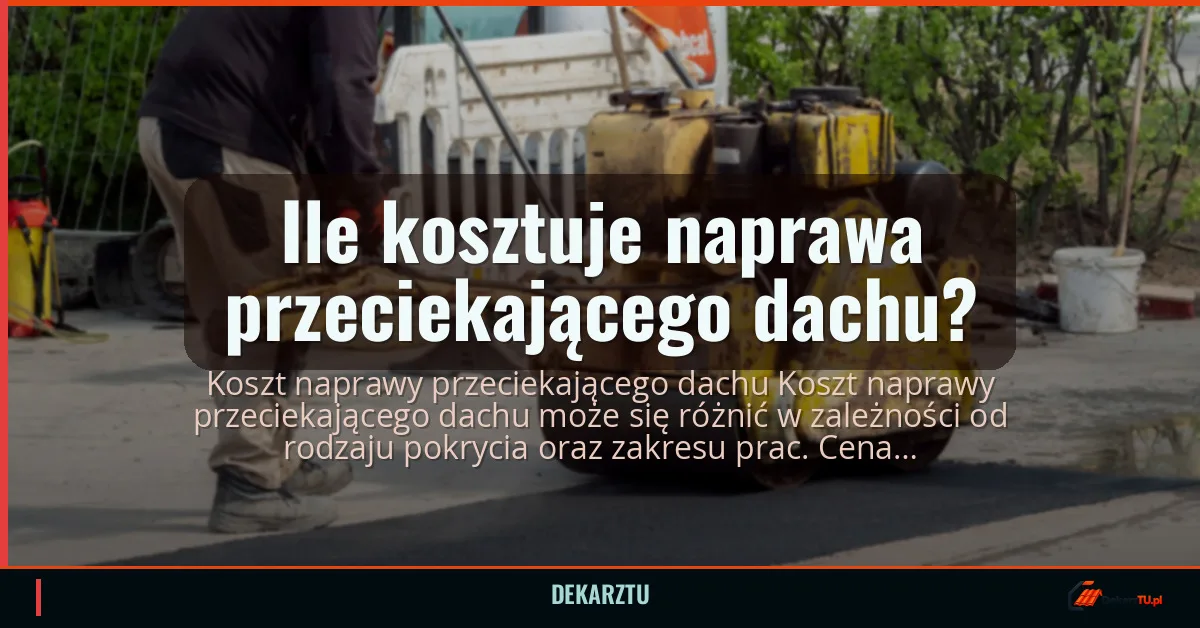 Ile kosztuje naprawa przeciekającego dachu?