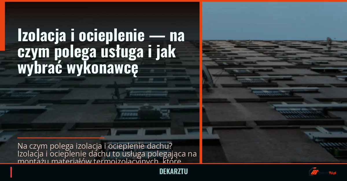 Izolacja i ocieplenie — na czym polega usługa i jak wybrać wykonawcę