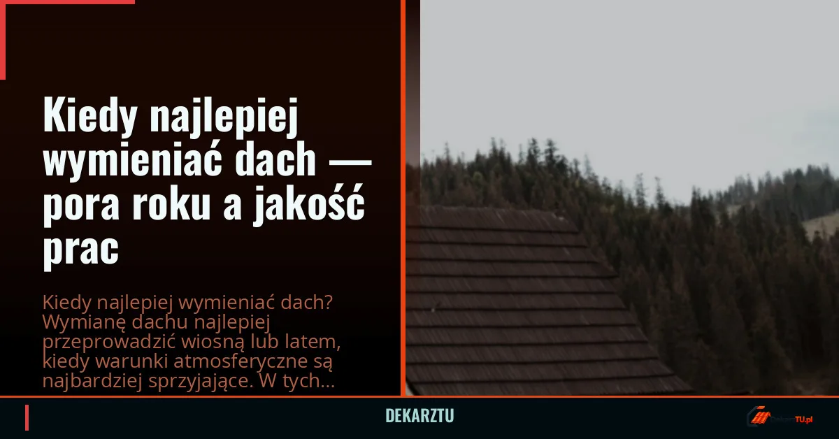Kiedy najlepiej wymieniać dach — pora roku a jakość prac