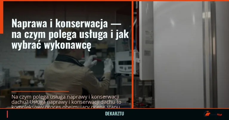 Naprawa i konserwacja — na czym polega usługa i jak wybrać wykonawcę — DekarzTU