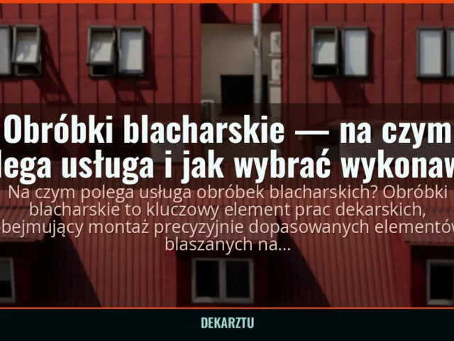 Obróbki blacharskie — na czym polega usługa i jak wybrać wykonawcę