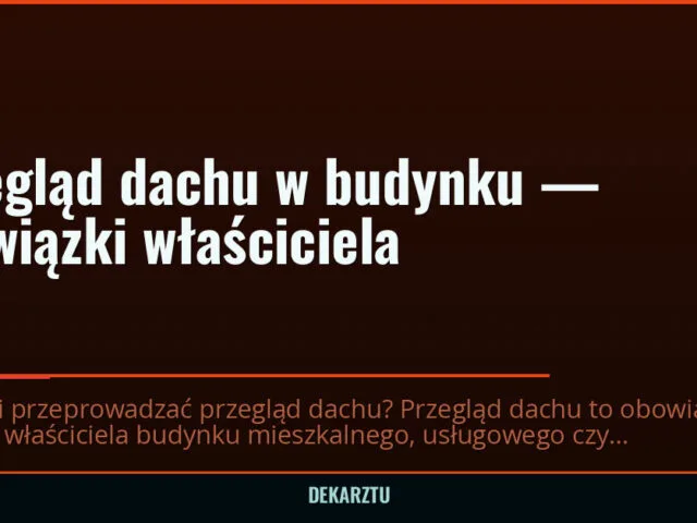 Przegląd dachu w budynku — obowiązki właściciela