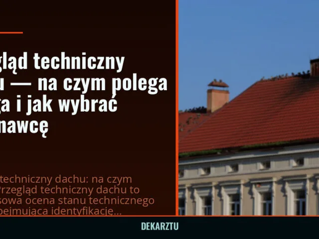 Przegląd techniczny dachu — na czym polega usługa i jak wybrać wykonawcę — DekarzTU