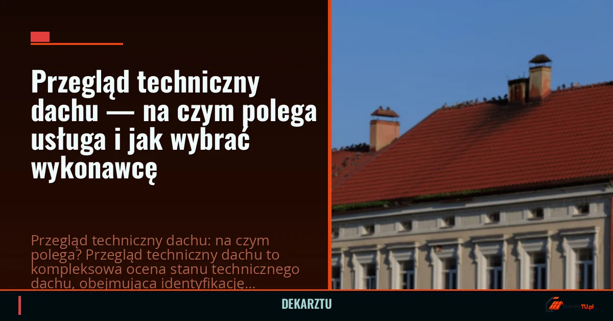 Przegląd techniczny dachu — na czym polega usługa i jak wybrać wykonawcę