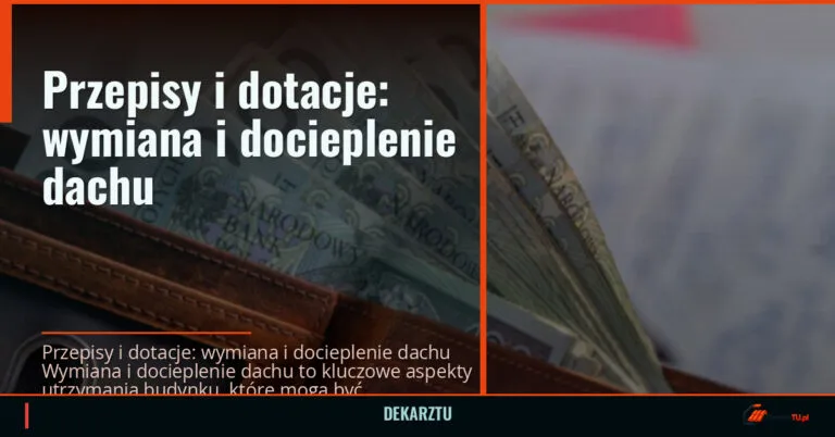 Przepisy i dotacje: wymiana i docieplenie dachu — DekarzTU