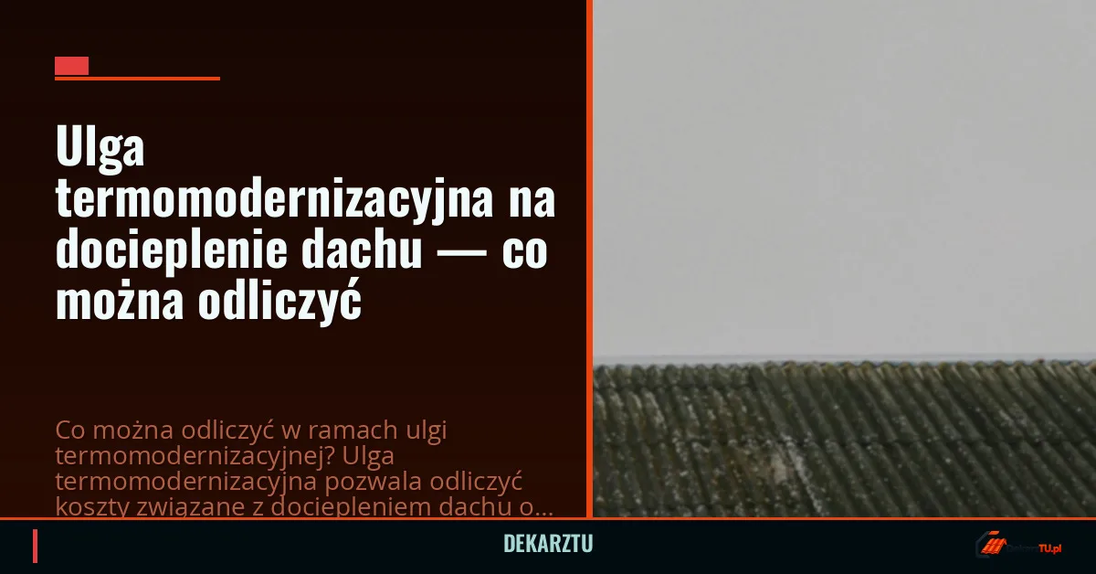 Ulga termomodernizacyjna na docieplenie dachu — co można odliczyć