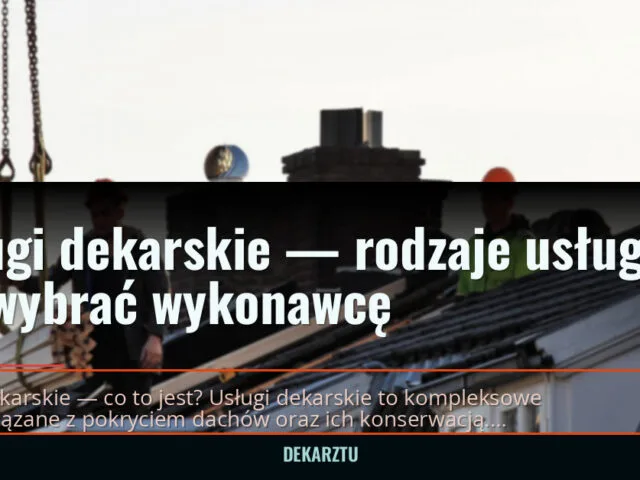Usługi dekarskie — rodzaje usług i jak wybrać wykonawcę