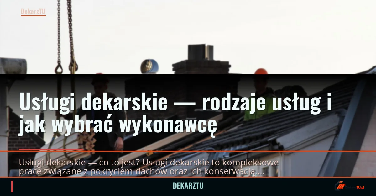 Usługi dekarskie — rodzaje usług i jak wybrać wykonawcę