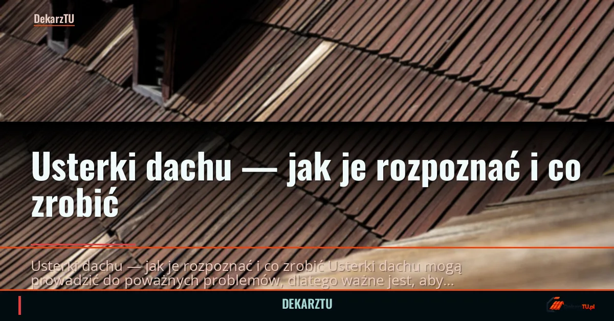 Usterki dachu — jak je rozpoznać i co zrobić