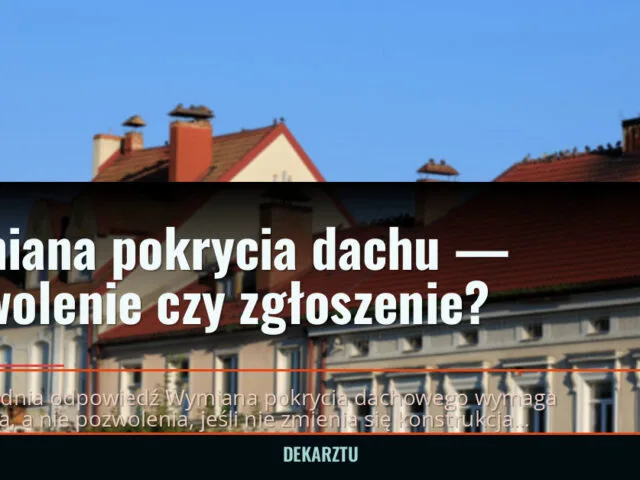 Wymiana pokrycia dachu — pozwolenie czy zgłoszenie? — DekarzTU