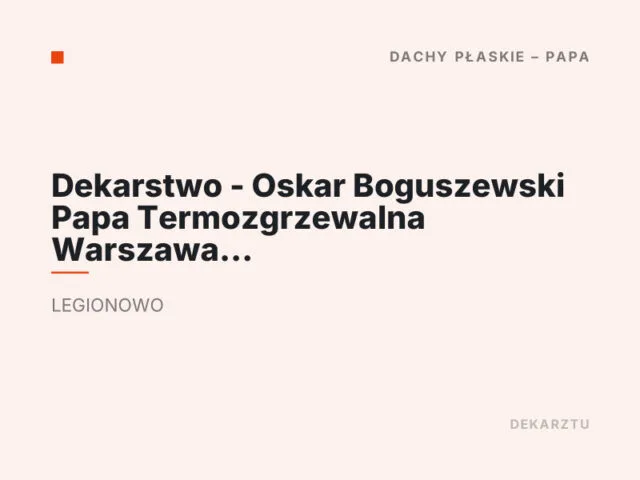 Dekarstwo – Oskar Boguszewski Papa Termozgrzewalna Warszawa KOMPLEKSOWE wykonanie dachów płaskich