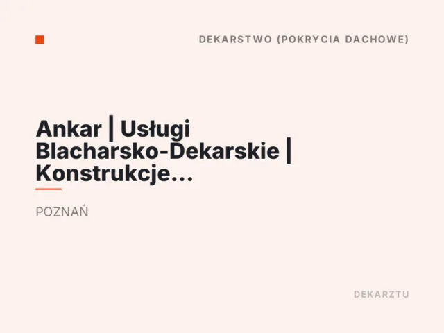 Ankar | Usługi Blacharsko-Dekarskie | Konstrukcje i Pokrycia Dachowe | Dekarz Poznań