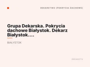 Grupa Dekarska. Pokrycia dachowe Białystok. Dekarz Białystok. Dachy Białystok.